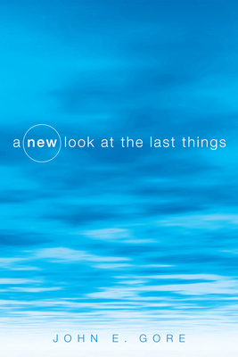 A New Look at the Last Things 1498261485 Book Cover