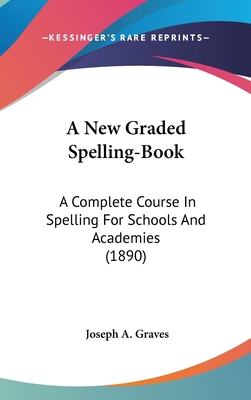 A New Graded Spelling-Book: A Complete Course I... 1437191509 Book Cover