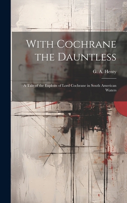 With Cochrane the Dauntless: A Tale of the Expl... 1019416602 Book Cover