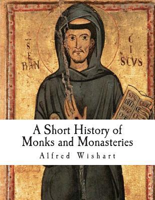 A Short History of Monks and Monasteries 1490480021 Book Cover