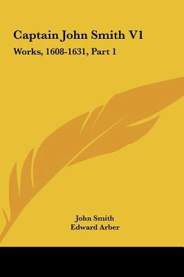 Captain John Smith V1: Works, 1608-1631, Part 1 1161663282 Book Cover