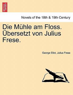 Die Muhle Am Floss. Ubersetzt Von Julius Frese.... [German] 1241479305 Book Cover