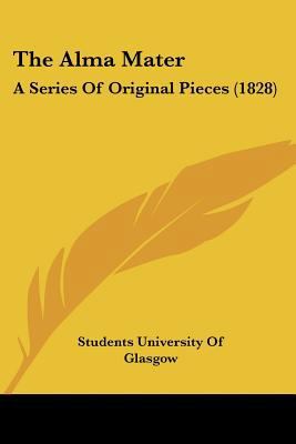 The Alma Mater: A Series Of Original Pieces (1828) 1120722659 Book Cover