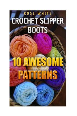 Crochet Slipper Boots: 10 Awesome Patterns: (Cr... 1983577030 Book Cover