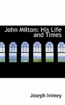 John Milton: His Life and Times 0559009968 Book Cover