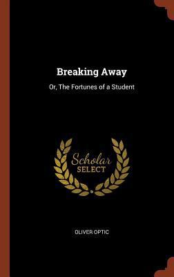 Breaking Away: Or, The Fortunes of a Student 1374869082 Book Cover