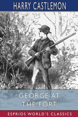 George at the Fort (Esprios Classics): or, Life... B09VF5DY9M Book Cover