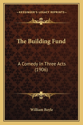 The Building Fund: A Comedy In Three Acts (1906) 1166921972 Book Cover