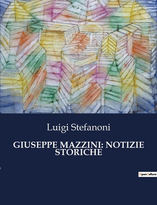 Giuseppe Mazzini: Notizie Storiche [Italian] B0CHLLHSMG Book Cover
