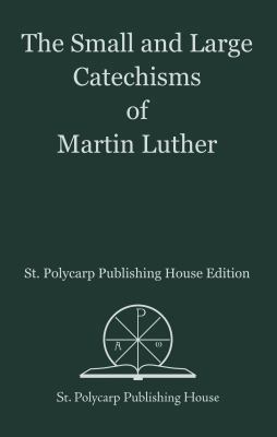 The Small and Large Catechisms of Martin Luther 1947707043 Book Cover