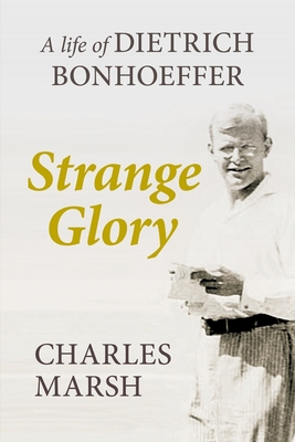 Strange Glory: A Life of Dietrich Bonhoeffer 0281073139 Book Cover