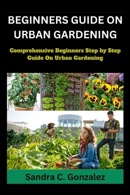 Beginners Guild on Urban Gardening: Comprehensi... B0CGTP9YMQ Book Cover