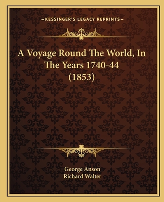 A Voyage Round The World, In The Years 1740-44 ... 1164556371 Book Cover