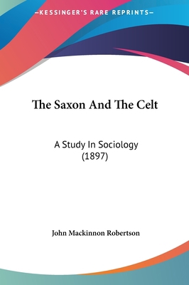 The Saxon and the Celt: A Study in Sociology (1... 1161834443 Book Cover