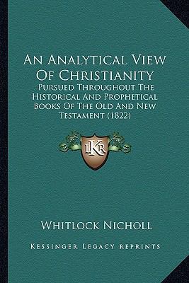 An Analytical View Of Christianity: Pursued Thr... 1166475727 Book Cover