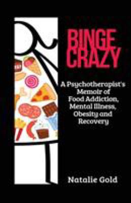 Binge Crazy: A Psychotherapist's Memoir of Food... 199946561X Book Cover