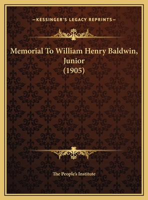 Memorial To William Henry Baldwin, Junior (1905) 1169575021 Book Cover