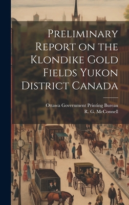 Preliminary Report on the Klondike Gold Fields ... 102111328X Book Cover