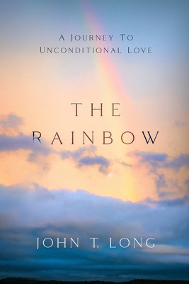 The Rainbow: A Journey to Unconditional Love B09TDZ9GM6 Book Cover