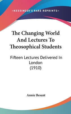 The Changing World and Lectures to Theosophical... 1104577127 Book Cover
