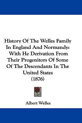 History Of The Welles Family In England And Nor... 1104815257 Book Cover