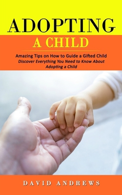 Adopting a Child: Amazing Tips on How to Guide ... 1998769887 Book Cover