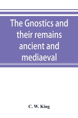 The Gnostics and their remains, ancient and med... 9353893127 Book Cover