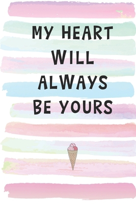 My Heart will Always Be Yours: Blank Lined Notebook Journal Gift for Girlfriend, Boyfriend, Wife, Husband