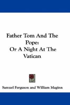 Father Tom And The Pope: Or A Night At The Vatican 0548358184 Book Cover