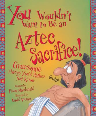 You Wouldn't Want to Be an Aztec Sacrifice: Gru... 0613442792 Book Cover