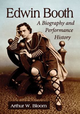 Edwin Booth: A Biography and Performance History 0786472898 Book Cover