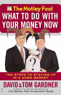The Motley Fool What to Do with Your Money Now:... 0743234650 Book Cover
