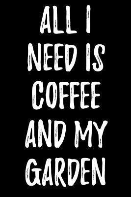 All I Need Is Coffee And My Garden 1979095337 Book Cover