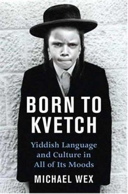 Born to Kvetch: Yiddish Language and Culture in... 0312307411 Book Cover