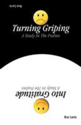 Turning Griping Into Gratitude: A Study In The ... 0788015761 Book Cover