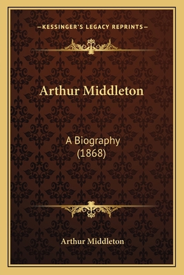 Arthur Middleton: A Biography (1868) 1164580701 Book Cover