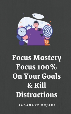 Focus Mastery: Focus 100% On Your Goals & Kill ... B0D7H764XT Book Cover