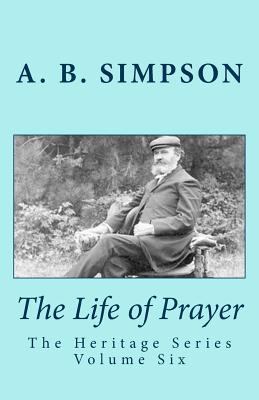 The Life of Prayer: The Heritage Series Volume Six 1530988454 Book Cover