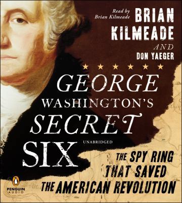 George Washington's Secret Six: The Spy Ring Th... 1611762278 Book Cover
