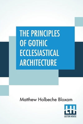 The Principles Of Gothic Ecclesiastical Archite... 9389701163 Book Cover