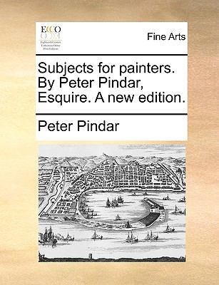 Subjects for painters. By Peter Pindar, Esquire... 1170474446 Book Cover