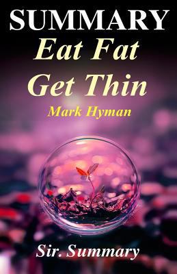Summary - Eat Fat, Get Thin: By Mark Hyman - Why the Fat We Eat Is the Key to Sustained Weight Loss... (Eat Fat, Get Thin: A Complete Summary - Book, Paperback, Audiobook, Audible, Hardcover,) 1539560619 Book Cover