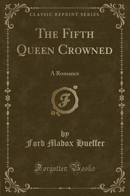 The Fifth Queen Crowned: A Romance (Classic Rep... 1440075956 Book Cover