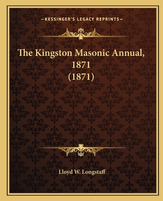 The Kingston Masonic Annual, 1871 (1871) 1164861794 Book Cover