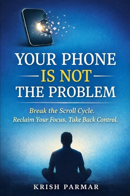 Your Phone Is Not the Problem: Why You Can't St... B0GHG1L2LY Book Cover