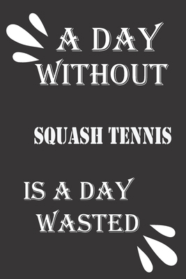 A day without squash tennis is a day wasted 1656475170 Book Cover