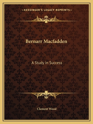 Bernarr Macfadden: A Study in Success 1162591668 Book Cover