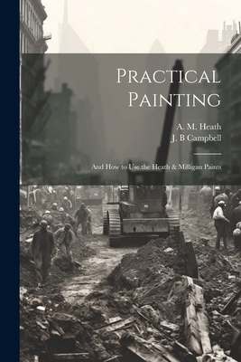 Practical Painting: And how to use the Heath & ... 1022212451 Book Cover