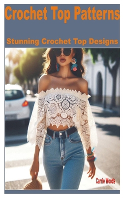 Crochet Top Patterns: Stunning Crochet Top Designs B0D6LTBQ3P Book Cover