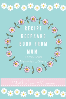 Recipe Keepsake Book From Mum: Create Your Own ... 192251568X Book Cover